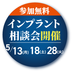 参加無料インプラント相談会開催5/13(月)5/18(土)5/28(火)