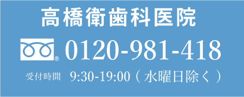 高橋衛歯科医院 フリーダイヤル:0120-981-418 受付時間:9:30-19:00(水曜日除く)